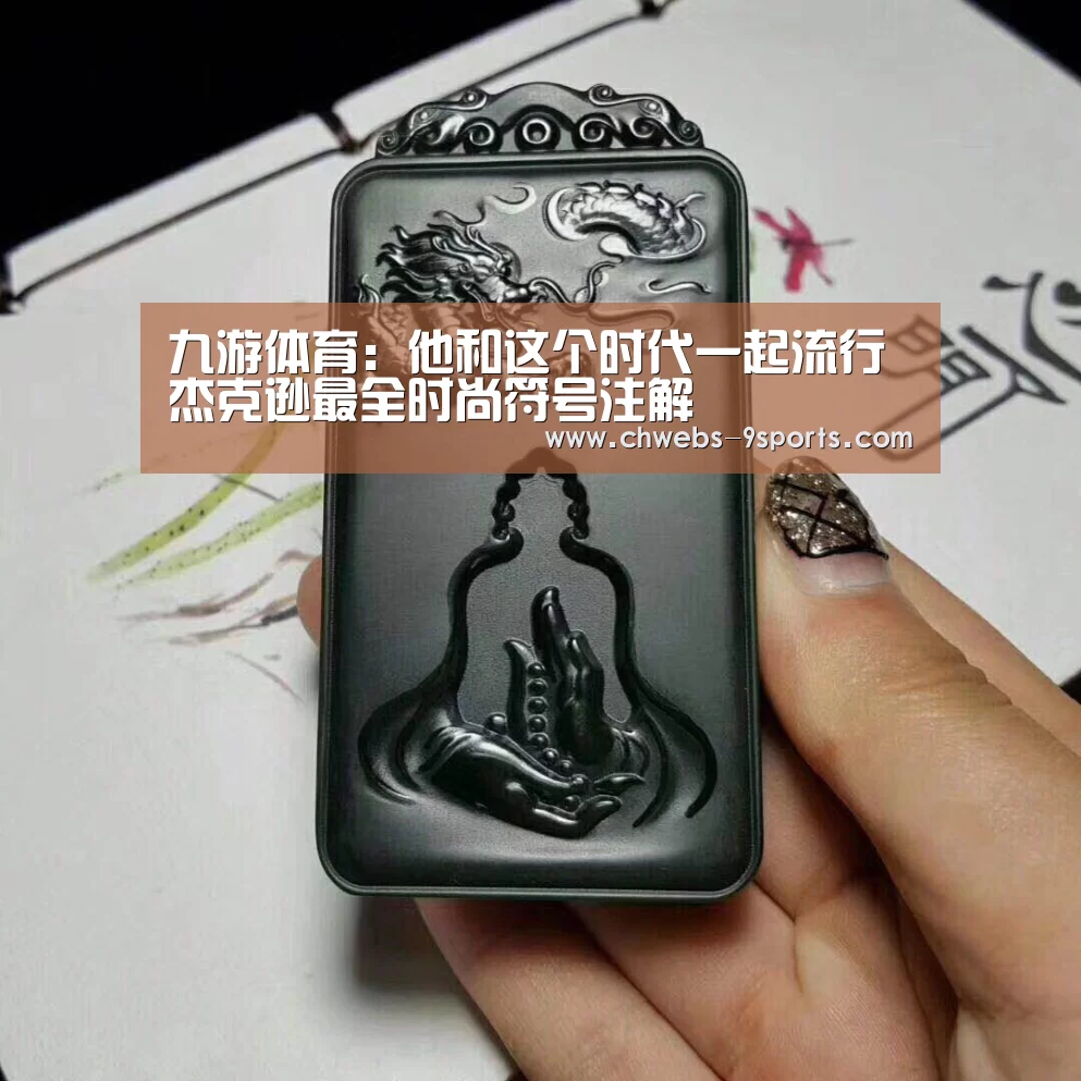 九游体育:他和这个时代一起流行 杰克逊最全时尚符号注解(图3) 九游体育